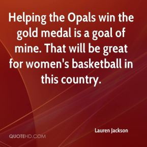 Helping the Opals win the gold medal is a goal of mine. That will be ...