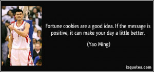 ... message is positive, it can make your day a little better. - Yao Ming