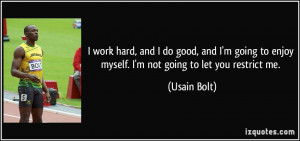 work hard, and I do good, and I'm going to enjoy myself. I'm not going ...