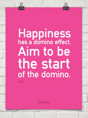 Happiness has a domino effect. aim to be the start of the domino. by ...