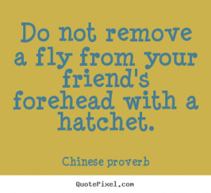 ... hatchet chinese proverb more friendship quotes love quotes