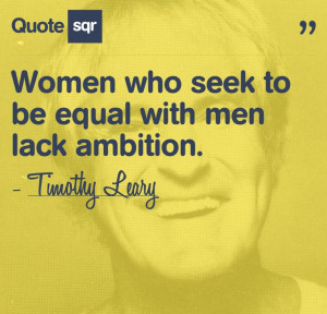 Women who seek to be equal to men lack ambition.