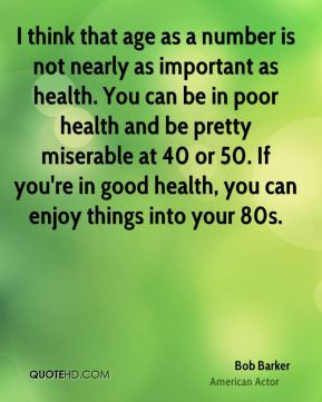 ... health and be pretty miserable at 40 or 50. If you're in good health