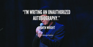 writing an unauthorized autobiography.