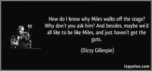 How do I know why Miles walks off the stage? Why don't you ask him ...
