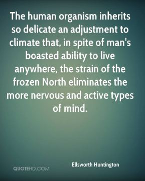 The human organism inherits so delicate an adjustment to climate that ...