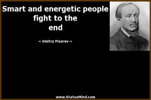 Smart and energetic people fight to the end - Dmitry Pisarev Quotes ...