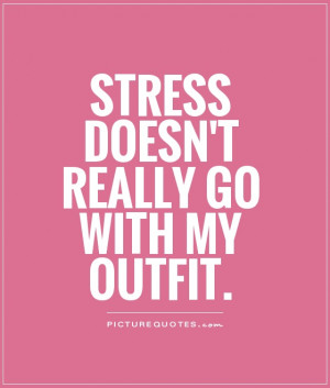 Stress doesn't really go with my outfit Picture Quote #1