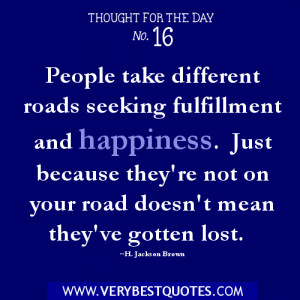 People take different roads seeking fulfillment and happiness. Just ...