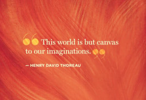 This world is but canvas to our imaginations Henry David Thoreau