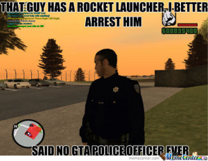 GTA 5 meme That Guy Has a Rocket Launcher I Better Arrest Him Said No ...