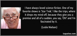 ... of a sudden, you say, 'Oh!' and I'm fascinated by it. - Leslie Nielsen