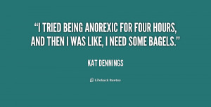 tried being anorexic for four hours, and then I was like, I need ...