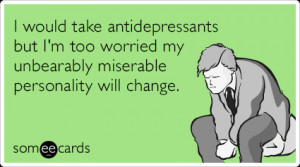 would take antidepressants but I’m too worried my unbearably ...