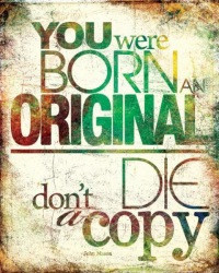 You were born an original. Don`t die a copy. Quotes in English.