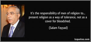 ... as a way of tolerance, not as a cover for bloodshed. - Salam Fayyad