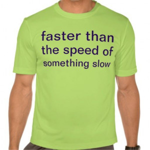 Faster than the speed of something slow.