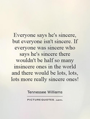 ... he's sincere, but everyone isn't sincere. If everyone was sincere