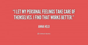 let my personal feelings take care of themselves. I find that works ...