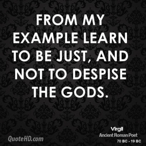 From my example learn to be just, and not to despise the gods.