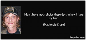 don't have much choice these days in how I have my hair. - Mackenzie ...