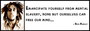 Bob Marley - Emancipate yourself from mental slavery, none but ...
