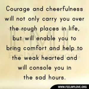 Courage and cheerfulness will not only carry you over the rough places ...