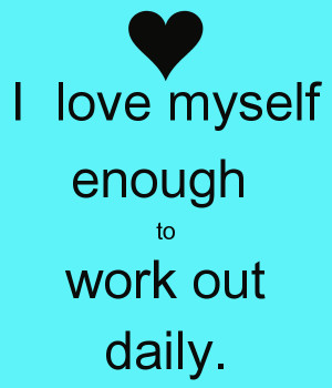 love myself enough to work out daily.