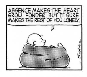 Absence makes the heart grow fonder.