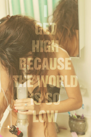 get high because the world is so low