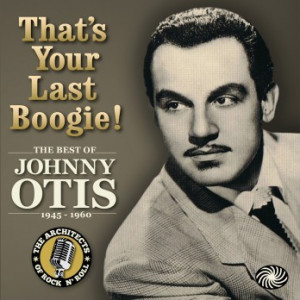 Johnny Otis: That's Your Last Boogie!