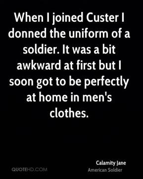 Calamity Jane - When I joined Custer I donned the uniform of a soldier ...