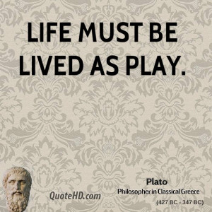 Life must be lived as play.