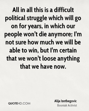 All in all this is a difficult political struggle which will go on for ...