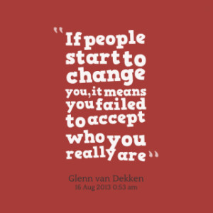 of quotes If people start to change you, it means you failed to accept ...