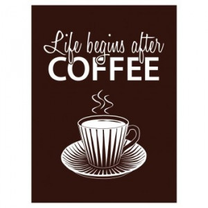 Life begins after Coffee :)