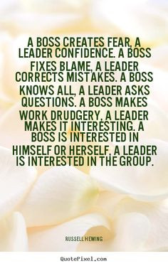 boss creates fear, a leader confidence. a boss fixes blame,.. Good ...