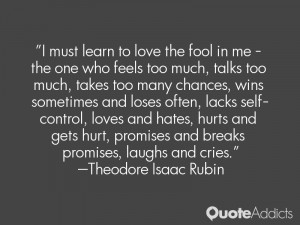 must learn to love the fool in me - the one who feels too much ...