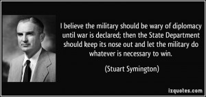 be wary of diplomacy until war is declared; then the State Department ...