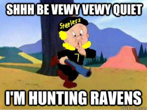 ... shhh be vewy vewy quiet im hunting ravens - Elmer Fudd Steelers Meme