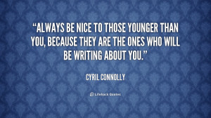 quote-Cyril-Connolly-always-be-nice-to-those-younger-than-57371.png
