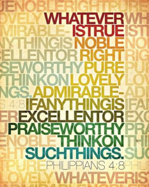 Whatever is true noble right pure lovely admirable-if anything is ...