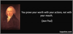 You prove your worth with your actions, not with your mouth. - Jean ...
