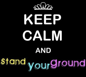 Always Stand Your Ground On What Is Right And What Is Wrong...it's ...