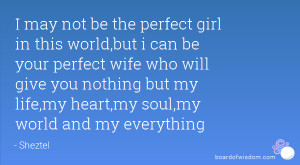 ... perfect wife who will give you nothing but my life,my heart,my soul,my