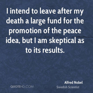 intend to leave after my death a large fund for the promotion of the ...