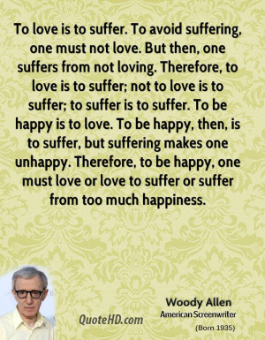 To love is to suffer. To avoid suffering, one must not love. But then ...