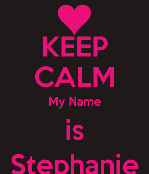 KEEP CALM My Name is Stephanie