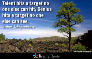 talent hits a target no one else can hit genius hits a target no one ...