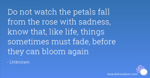 Do not watch the petals fall from the rose with sadness, know that ...